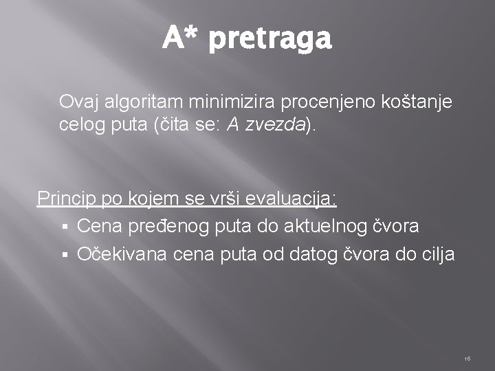 A* pretraga Ovaj algoritam minimizira procenjeno koštanje celog puta (čita se: A zvezda). Princip