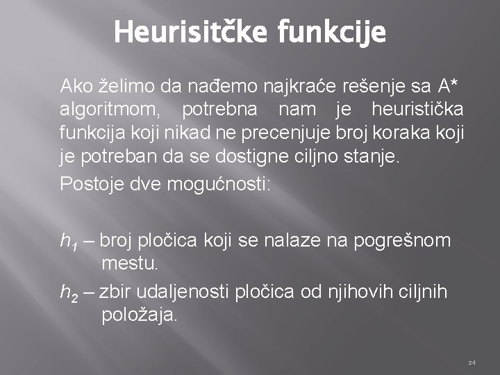 Heurisitčke funkcije Ako želimo da nađemo najkraće rešenje sa A* algoritmom, potrebna nam je