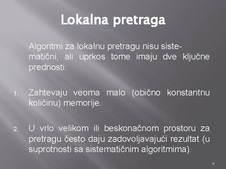 Lokalna pretraga Algoritmi za lokalnu pretragu nisu sistematični, ali uprkos tome imaju dve ključne