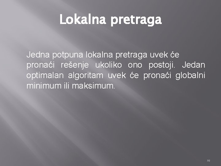 Lokalna pretraga Jedna potpuna lokalna pretraga uvek će pronaći rešenje ukoliko ono postoji. Jedan