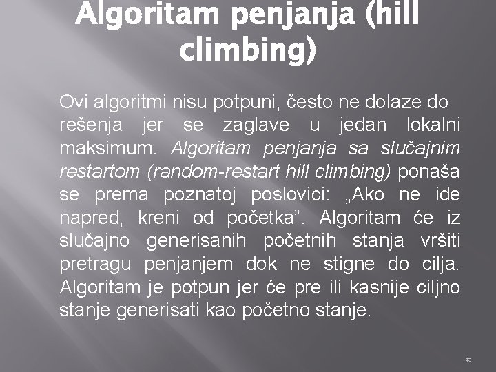 Algoritam penjanja (hill climbing) Ovi algoritmi nisu potpuni, često ne dolaze do rešenja jer