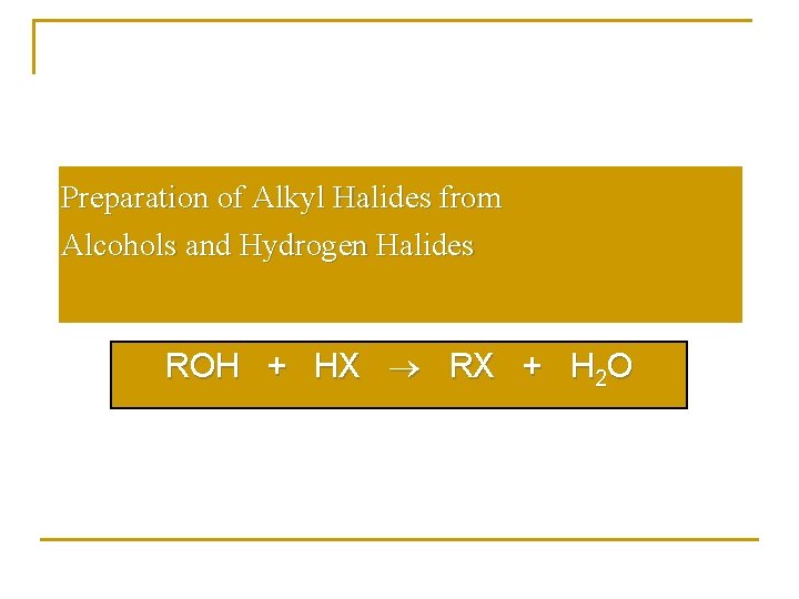 Preparation of Alkyl Halides from Alcohols and Hydrogen Halides ROH + HX RX +