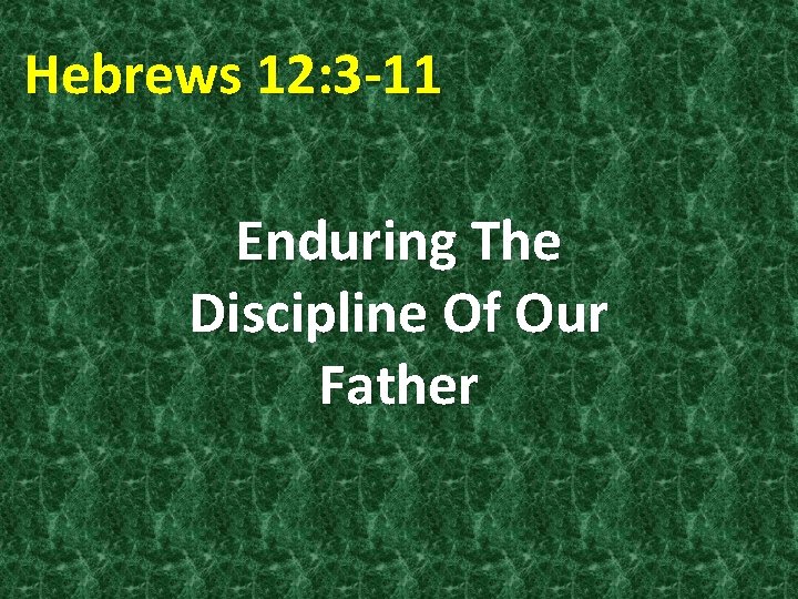 Hebrews 12: 3 -11 Enduring The Discipline Of Our Father 