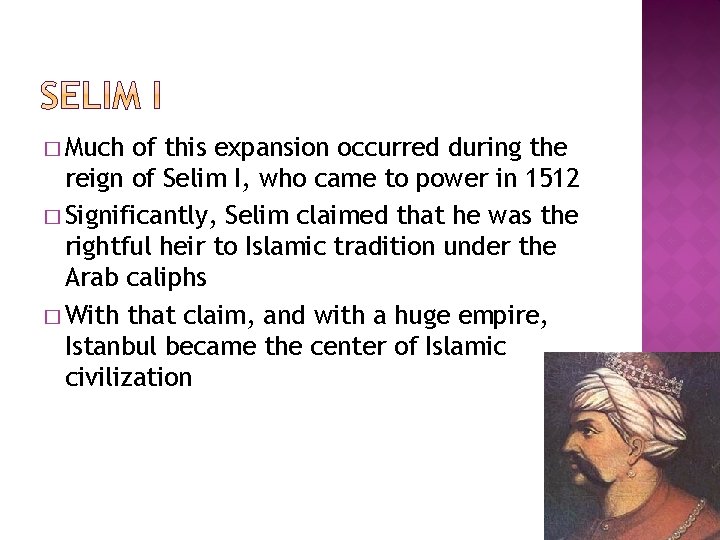 � Much of this expansion occurred during the reign of Selim I, who came