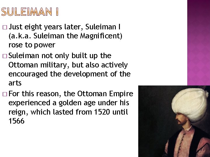 � Just eight years later, Suleiman I (a. k. a. Suleiman the Magnificent) rose