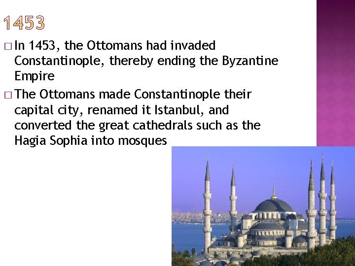 � In 1453, the Ottomans had invaded Constantinople, thereby ending the Byzantine Empire �