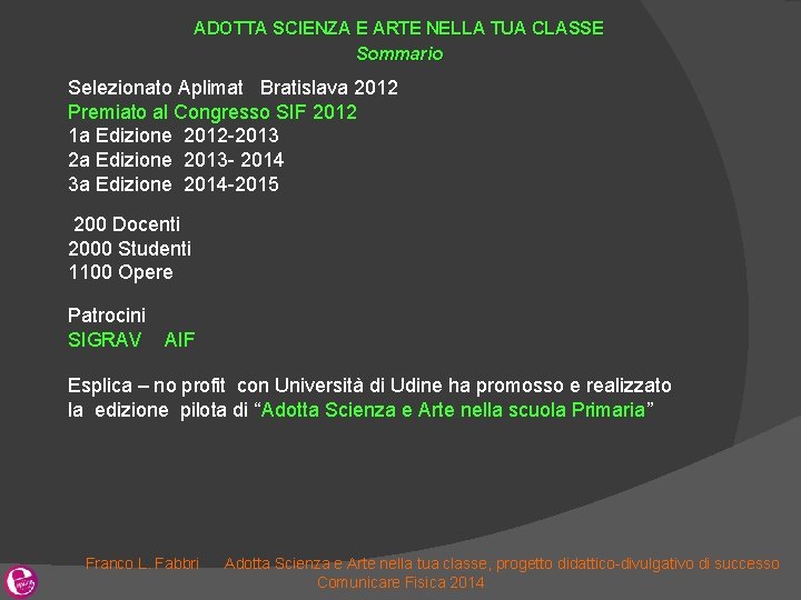 ADOTTA SCIENZA E ARTE NELLA TUA CLASSE Sommario Selezionato Aplimat Bratislava 2012 Premiato al ADOTTA SCIENZA E ARTE NELLA TUA CLASSE Sommario Selezionato Aplimat Bratislava 2012 Premiato al