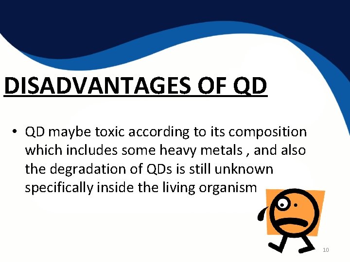 DISADVANTAGES OF QD • QD maybe toxic according to its composition which includes some