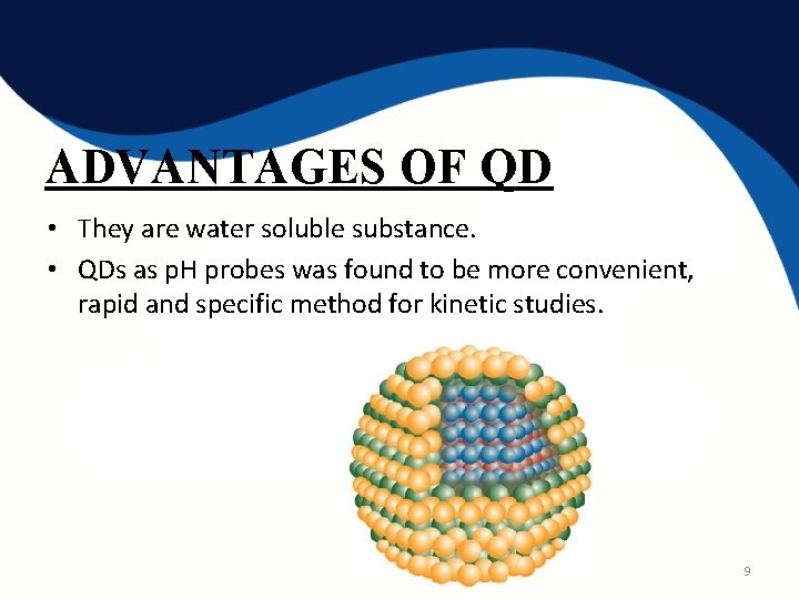 ADVANTAGES OF QD • They are water soluble substance. • QDs as p. H