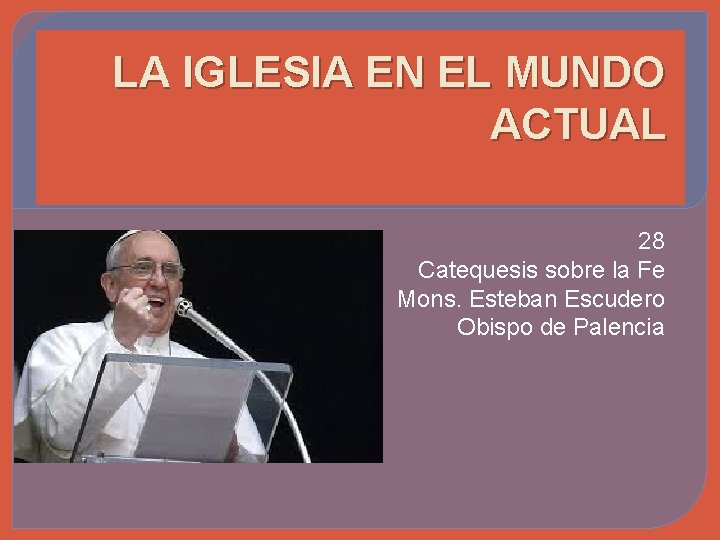 LA IGLESIA EN EL MUNDO ACTUAL 28 Catequesis