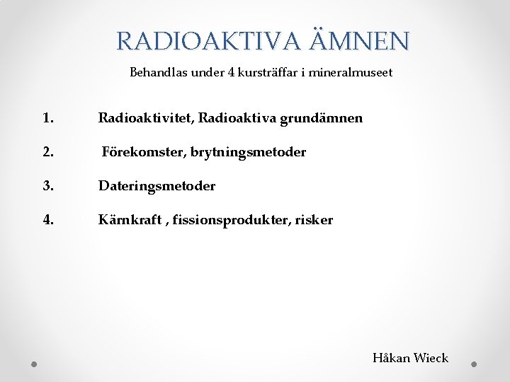 RADIOAKTIVA ÄMNEN Behandlas under 4 kursträffar i mineralmuseet 1. Radioaktivitet, Radioaktiva grundämnen 2. Förekomster,