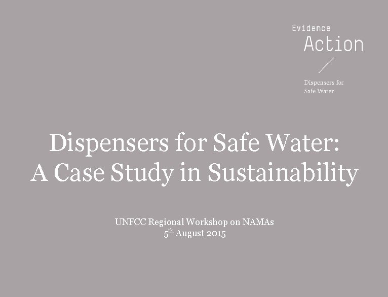 Dispensers for Safe Water: A Case Study in Sustainability UNFCC Regional Workshop on NAMAs