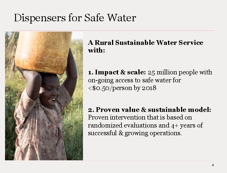 Dispensers for Safe Water A Rural Sustainable Water Service with: 1. Impact & scale: