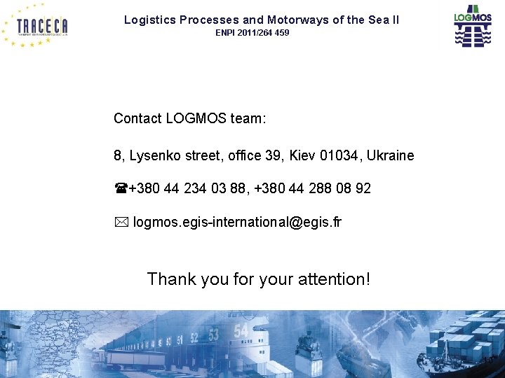 Logistics Processes and Motorways of the Sea II ENPI 2011/264 459 Contact LOGMOS team: Logistics Processes and Motorways of the Sea II ENPI 2011/264 459 Contact LOGMOS team: