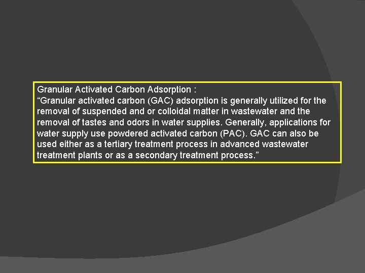 Granular Activated Carbon Adsorption : “Granular activated carbon (GAC) adsorption is generally utilized for