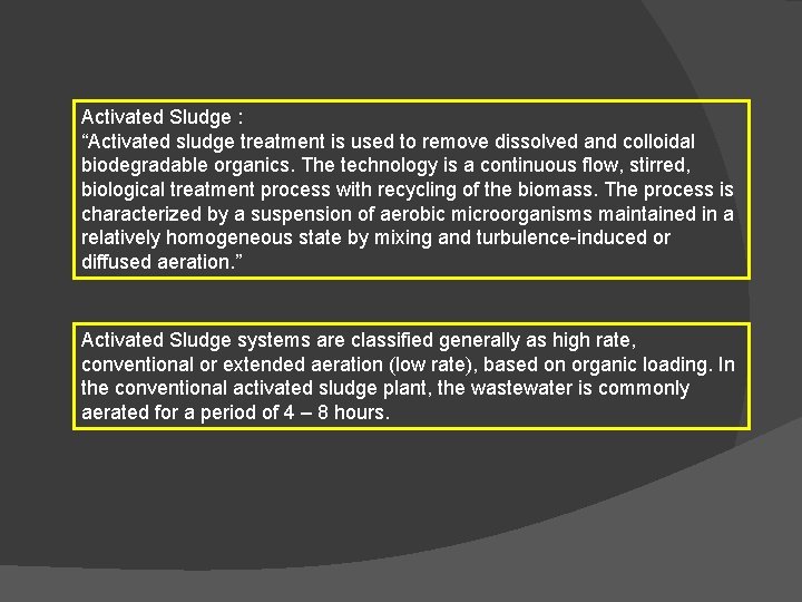 Activated Sludge : “Activated sludge treatment is used to remove dissolved and colloidal biodegradable