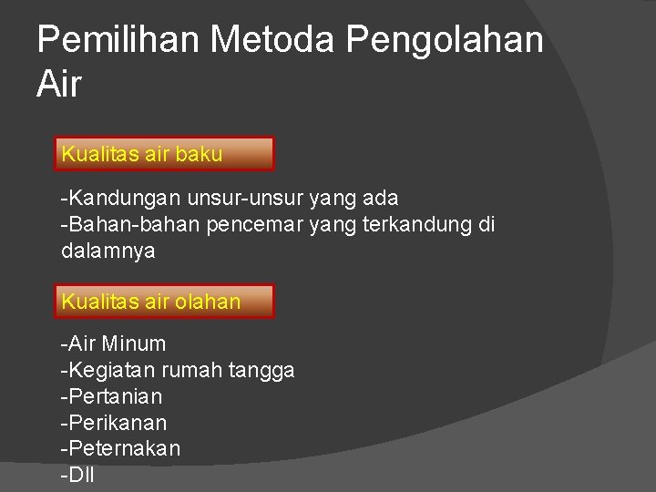 Pemilihan Metoda Pengolahan Air Kualitas air baku -Kandungan unsur-unsur yang ada -Bahan-bahan pencemar yang