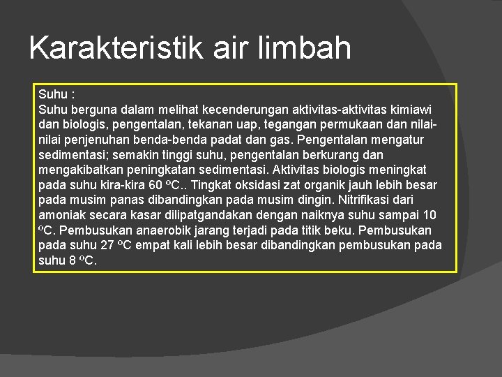 Karakteristik air limbah Suhu : Suhu berguna dalam melihat kecenderungan aktivitas-aktivitas kimiawi dan biologis,