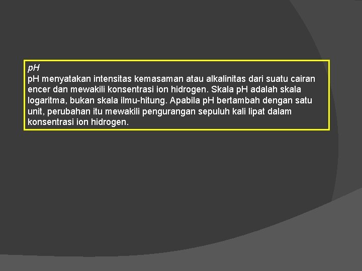 p. H menyatakan intensitas kemasaman atau alkalinitas dari suatu cairan encer dan mewakili konsentrasi