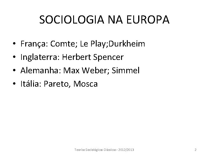 SOCIOLOGIA NA EUROPA • • França: Comte; Le Play; Durkheim Inglaterra: Herbert Spencer Alemanha: