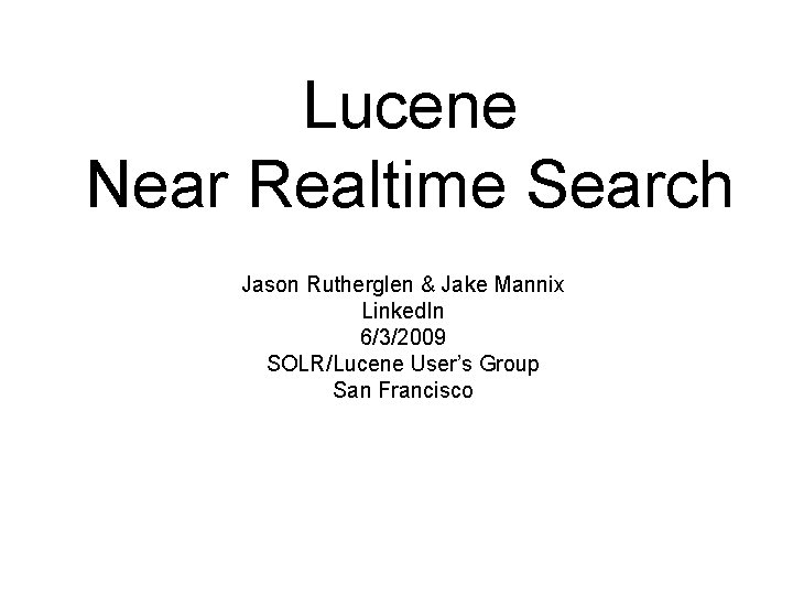 Lucene Near Realtime Search Jason Rutherglen & Jake Mannix Linked. In 6/3/2009 SOLR/Lucene User’s
