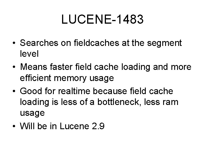 LUCENE-1483 • Searches on fieldcaches at the segment level • Means faster field cache