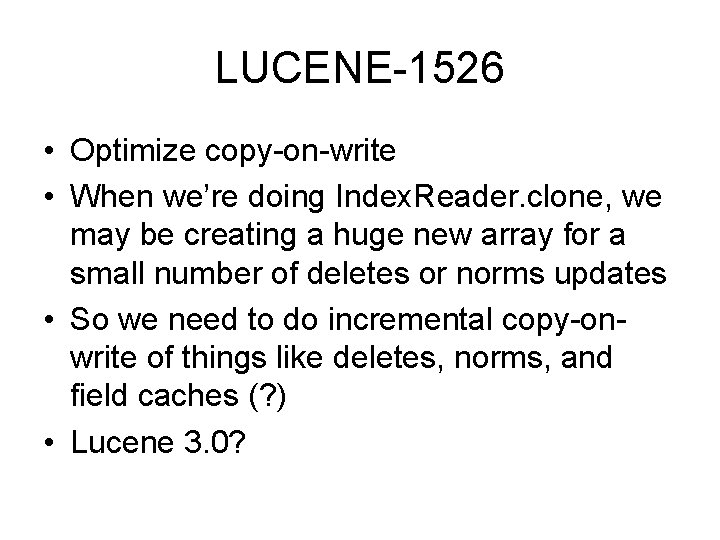 LUCENE-1526 • Optimize copy-on-write • When we’re doing Index. Reader. clone, we may be