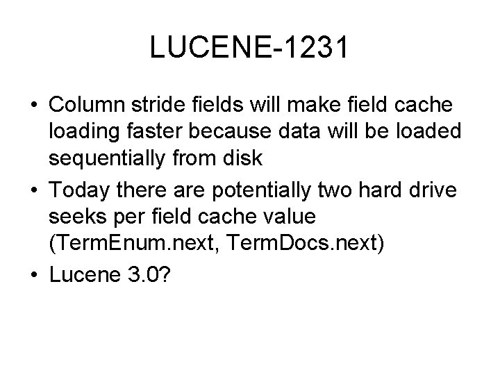 LUCENE-1231 • Column stride fields will make field cache loading faster because data will