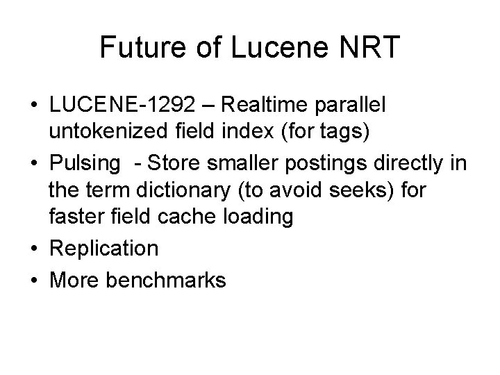 Future of Lucene NRT • LUCENE-1292 – Realtime parallel untokenized field index (for tags)