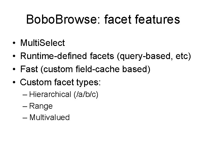Bobo. Browse: facet features • • Multi. Select Runtime-defined facets (query-based, etc) Fast (custom