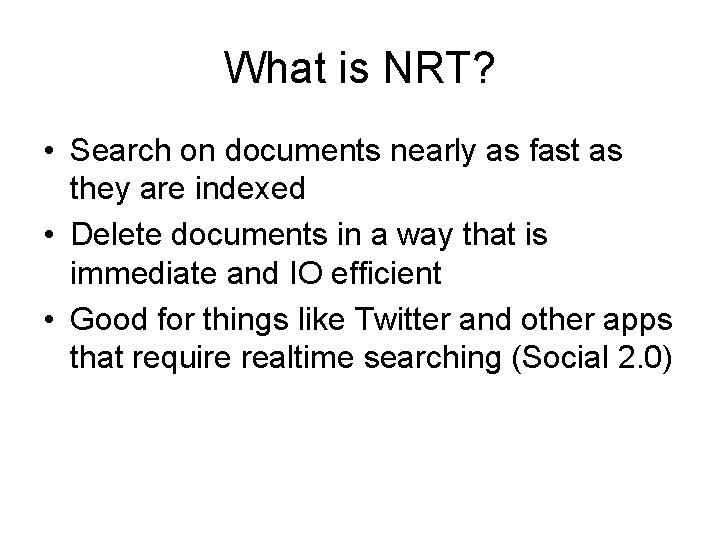 What is NRT? • Search on documents nearly as fast as they are indexed