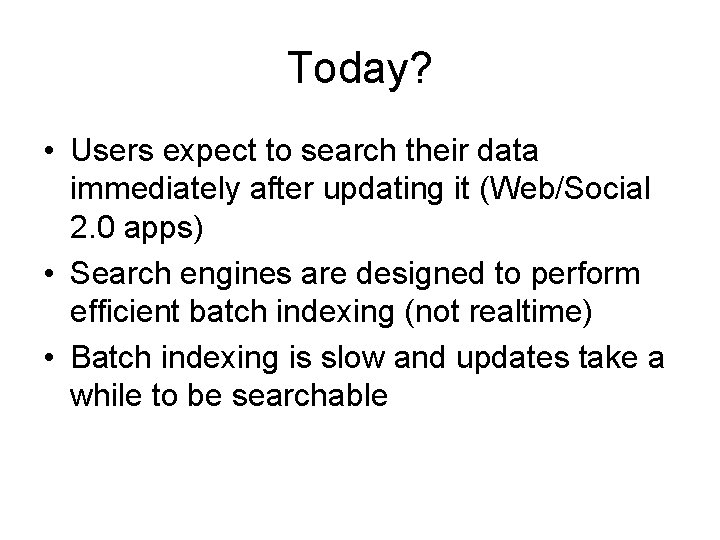 Today? • Users expect to search their data immediately after updating it (Web/Social 2.