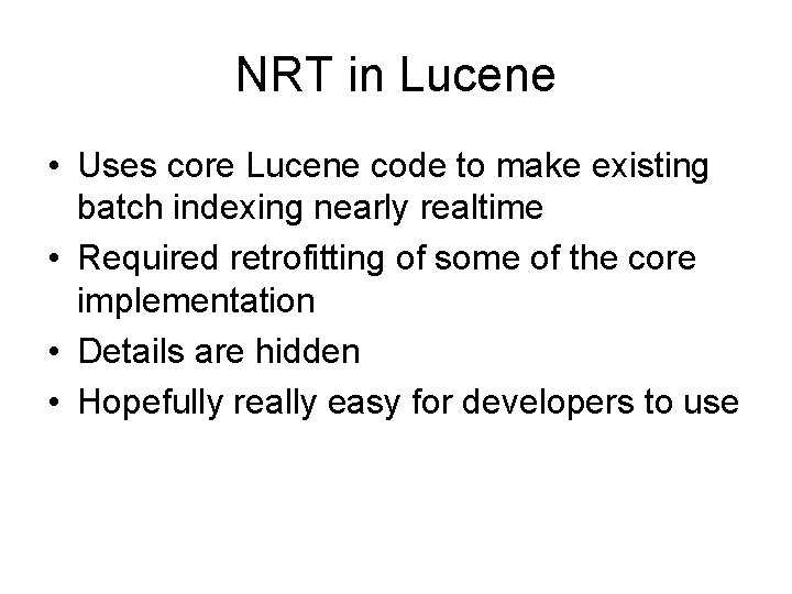NRT in Lucene • Uses core Lucene code to make existing batch indexing nearly