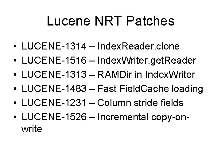 Lucene NRT Patches • • • LUCENE-1314 – Index. Reader. clone LUCENE-1516 – Index.