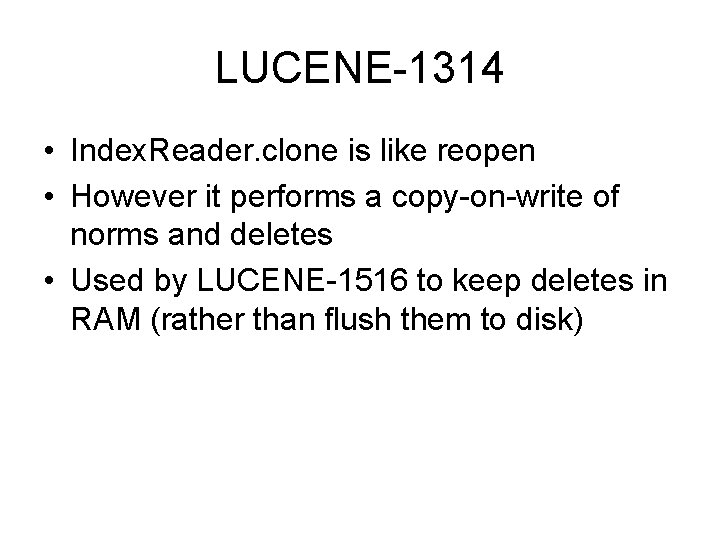 LUCENE-1314 • Index. Reader. clone is like reopen • However it performs a copy-on-write