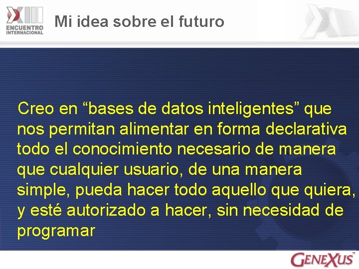 Mi idea sobre el futuro Creo en “bases de datos inteligentes” que nos permitan