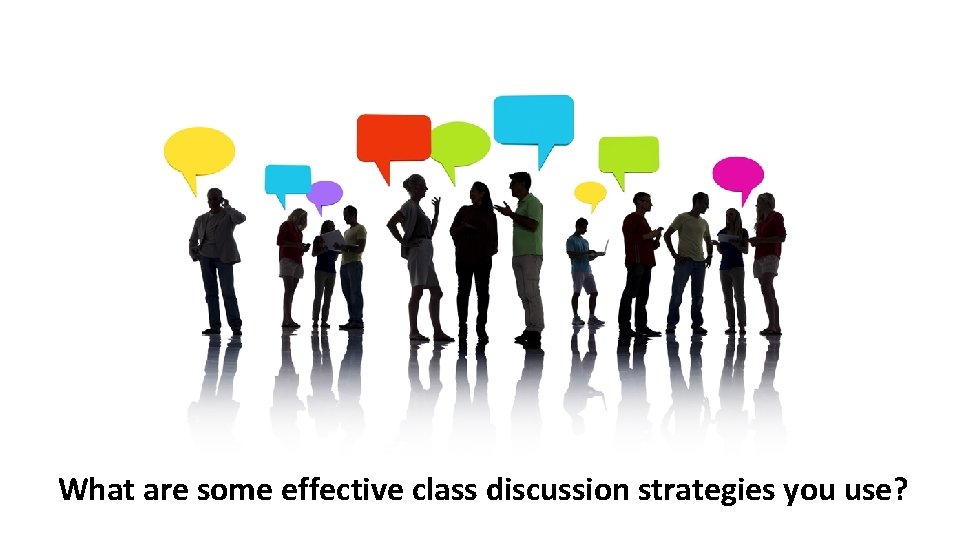 What are some effective class discussion strategies you use? 