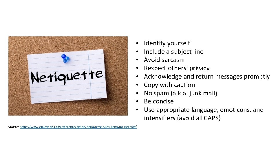  • • • Source: https: //www. education. com/reference/article/netiquette-rules-behavior-internet/ Identify yourself Include a subject