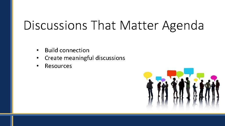 Discussions That Matter Agenda • Build connection • Create meaningful discussions • Resources 