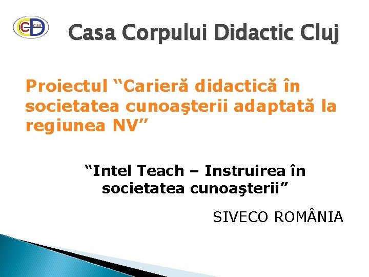 Casa Corpului Didactic Cluj Proiectul “Carieră didactică în societatea cunoaşterii adaptată la regiunea NV”