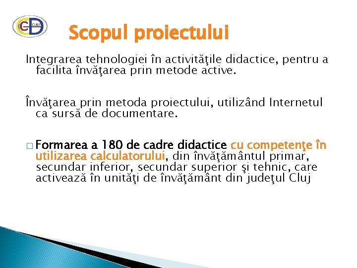 Scopul proiectului Integrarea tehnologiei în activităţile didactice, pentru a facilita învăţarea prin metode active.