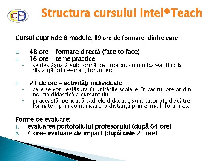 Structura cursului Intel®Teach Cursul cuprinde 8 module, 89 ore de formare, dintre care: �