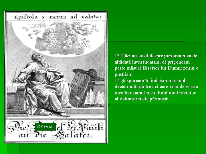 13 Căci aţi auzit despre purtarea mea de altădată întru iudaism, că prigoneam peste