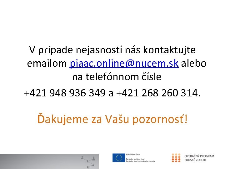 V prípade nejasností nás kontaktujte emailom piaac. online@nucem. sk alebo na telefónnom čísle +421