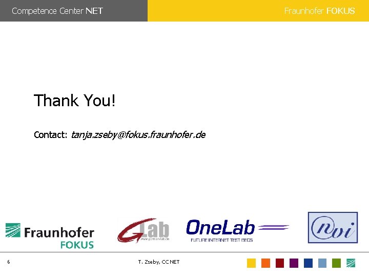 Competence Center NET Fraunhofer FOKUS Thank You! Contact: tanja. zseby@fokus. fraunhofer. de 6 T.