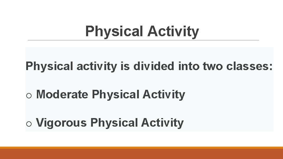 Physical Activity Physical activity is divided into two classes: o Moderate Physical Activity o