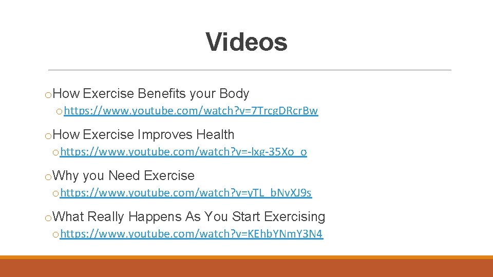 Videos o. How Exercise Benefits your Body ohttps: //www. youtube. com/watch? v=7 Trcg. DRcr.