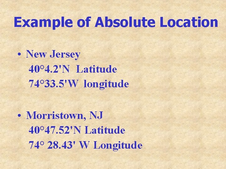 Example of Absolute Location • New Jersey 40° 4. 2'N Latitude 74° 33. 5'W