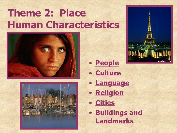 Theme 2: Place Human Characteristics • • • People Culture Language Religion Cities Buildings
