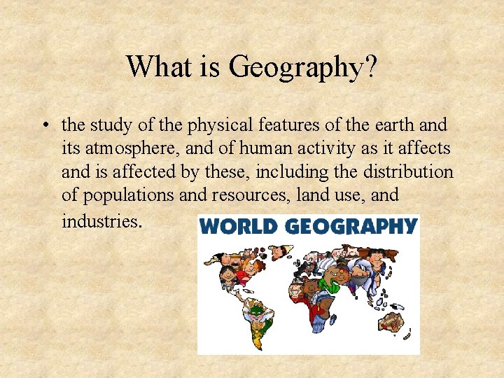 What is Geography? • the study of the physical features of the earth and